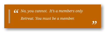 No, you cannot.  It’s a members only Retreat. You must be a member.