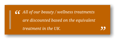 All of our beauty / wellness treatments are discounted based on the equivalent treatment in the UK.